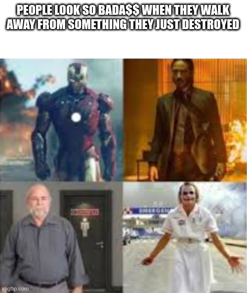 PEOPLE LOOK SO BADA$$ WHEN THEY WALK AWAY FROM SOMETHING THEY JUST DESTROYED | image tagged in memes,funny,joker,john wick,iron man,badass | made w/ Imgflip meme maker