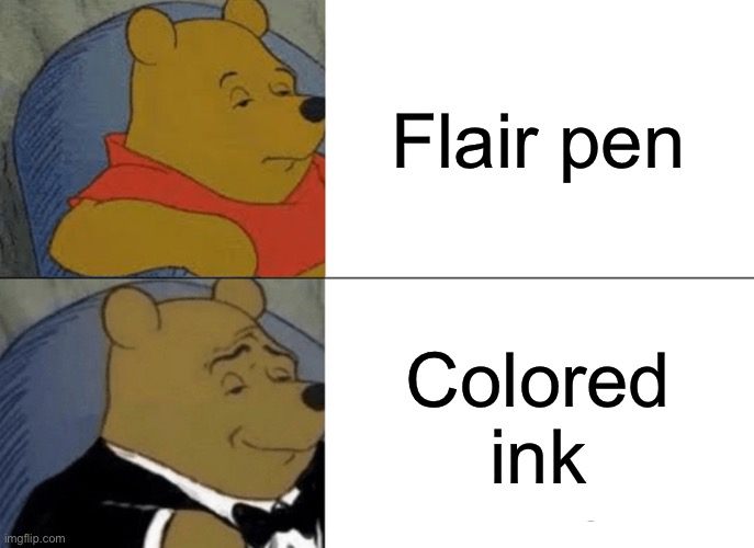 Fr | Flair pen; Colored ink | image tagged in memes,tuxedo winnie the pooh | made w/ Imgflip meme maker