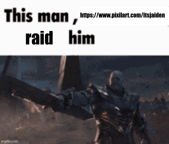 we do a little trolling | https://www.pixilart.com/itsjaiden; raid | image tagged in this man _____ him | made w/ Imgflip meme maker