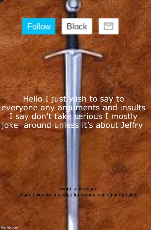 Announcement template for i_enjoy_memes and strike | Hello I just wish to say to everyone any arguments and insults I say don’t take serious I mostly joke  around unless it’s about Jeffry | image tagged in announcement template for i_enjoy_memes and strike | made w/ Imgflip meme maker
