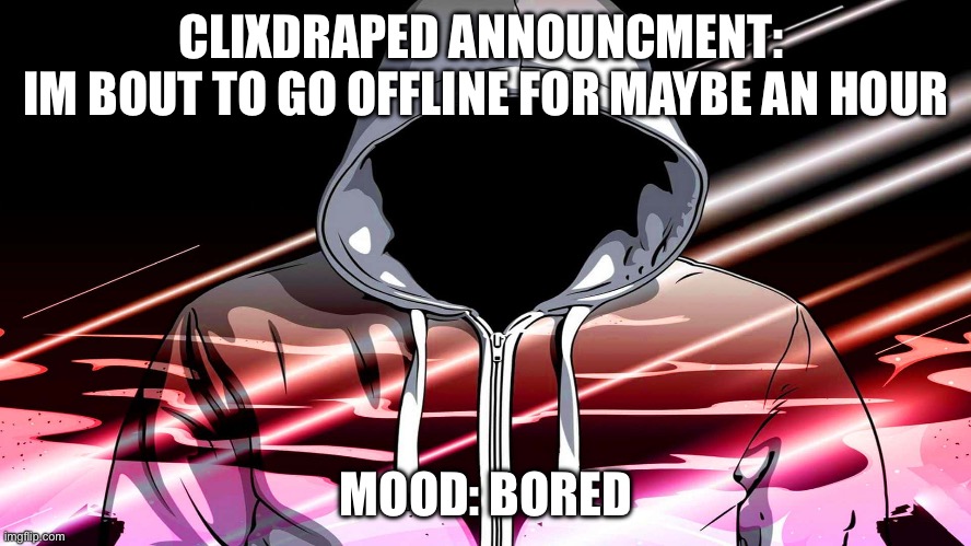 Bye for now | CLIXDRAPED ANNOUNCMENT: 
IM BOUT TO GO OFFLINE FOR MAYBE AN HOUR; MOOD: BORED | image tagged in cool guy | made w/ Imgflip meme maker