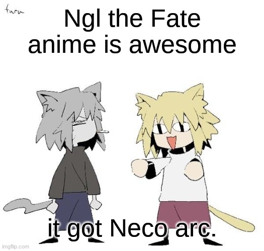 go watch it on yt | Ngl the Fate anime is awesome; it got Neco arc. | image tagged in neco arc and chaos neco arc | made w/ Imgflip meme maker