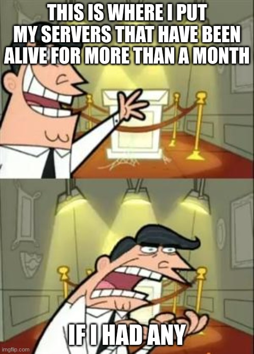 i still don't have any | THIS IS WHERE I PUT MY SERVERS THAT HAVE BEEN ALIVE FOR MORE THAN A MONTH; IF I HAD ANY | image tagged in memes,this is where i'd put my trophy if i had one | made w/ Imgflip meme maker