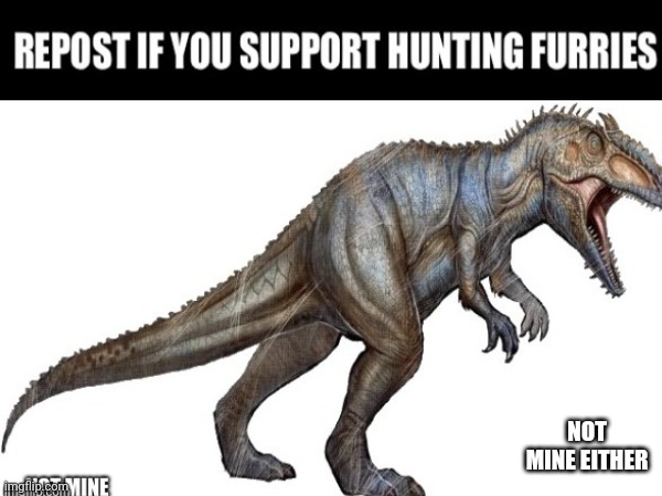 This is a report | NOT MINE EITHER | image tagged in dinosaur | made w/ Imgflip meme maker