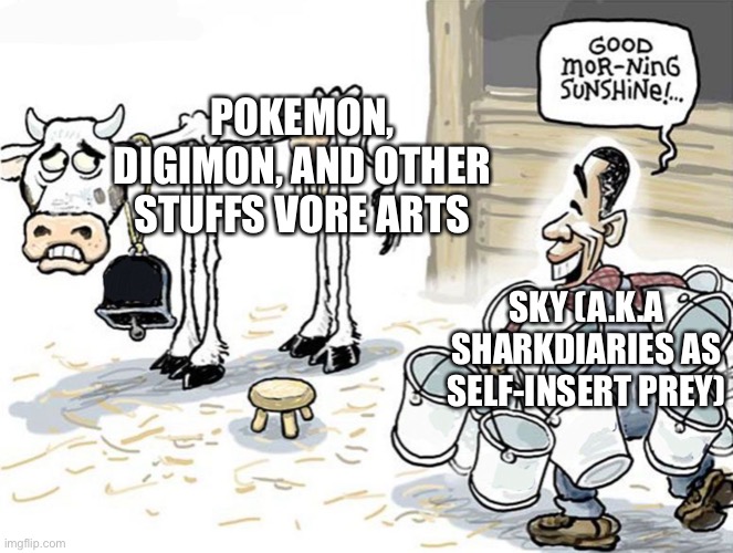 Sharkdiaries in a nutshell | POKEMON, DIGIMON, AND OTHER STUFFS VORE ARTS; SKY (A.K.A SHARKDIARIES AS SELF-INSERT PREY) | image tagged in milking the cow,deviantart,in a nutshell,shitpost,vore | made w/ Imgflip meme maker
