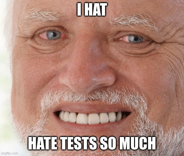 yippee panic attacks | I HAT; HATE TESTS SO MUCH | image tagged in hide the pain harold | made w/ Imgflip meme maker