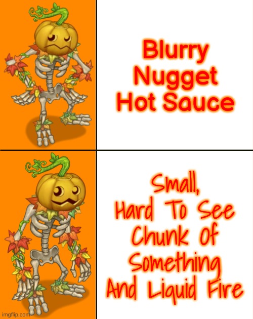 BNHS, if you return, when you do, you should use the lower thing. | Blurry Nugget Hot Sauce; Small, Hard To See Chunk Of Something And Liquid Fire | image tagged in my singing monsters drake | made w/ Imgflip meme maker