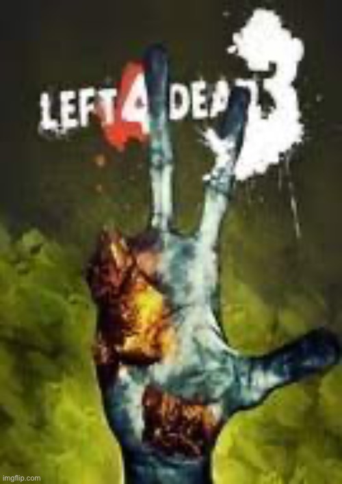 left 4 dead 3 | image tagged in left 4 dead 3 | made w/ Imgflip meme maker