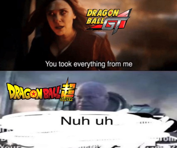 nuh uh | image tagged in you took everything from me,memes,shitpost,dragon ball,you have been eternally cursed for reading the tags | made w/ Imgflip meme maker