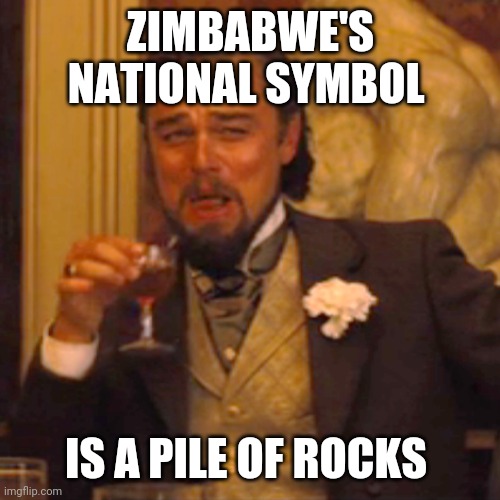 Laughing Leo Meme | ZIMBABWE'S NATIONAL SYMBOL IS A PILE OF ROCKS | image tagged in memes,laughing leo | made w/ Imgflip meme maker