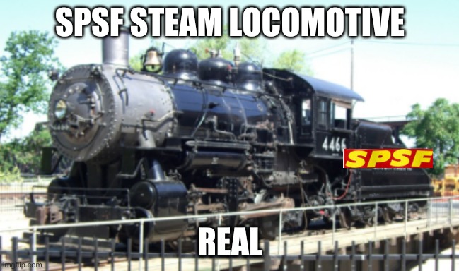 me likey SPSF | SPSF STEAM LOCOMOTIVE; REAL | image tagged in up 4466,spsf | made w/ Imgflip meme maker