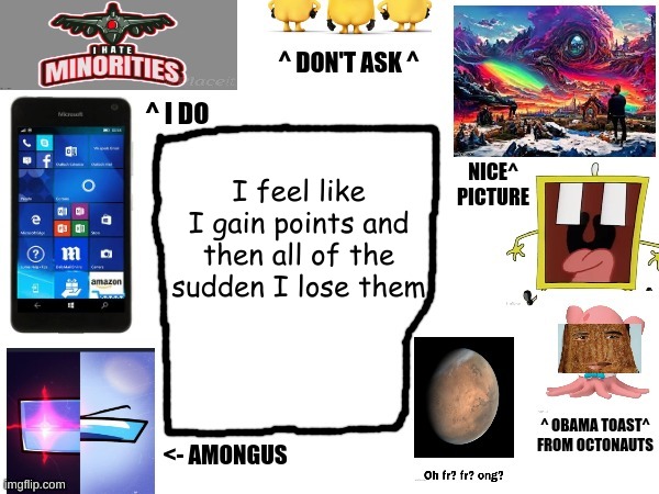 Phil's cool announcement template | I feel like I gain points and then all of the sudden I lose them | image tagged in phil's cool announcement template | made w/ Imgflip meme maker