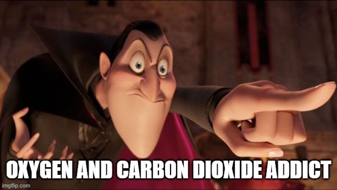 Hotel Transylvania Dracula pointing meme | OXYGEN AND CARBON DIOXIDE ADDICT | image tagged in hotel transylvania dracula pointing meme | made w/ Imgflip meme maker