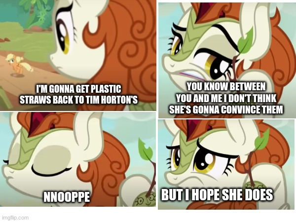 I'M GONNA GET PLASTIC STRAWS BACK TO TIM HORTON'S; YOU KNOW BETWEEN YOU AND ME I DON'T THINK SHE'S GONNA CONVINCE THEM; BUT I HOPE SHE DOES; NNOOPPE | image tagged in sounds of silence,mlp,kirin,applejack,autumn blaze | made w/ Imgflip meme maker