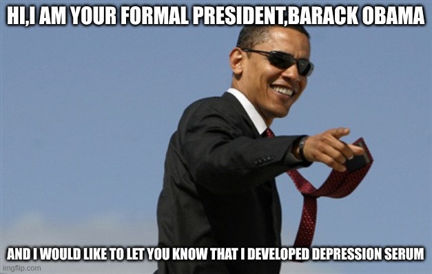 Cool Obama | HI,I AM YOUR FORMAL PRESIDENT,BARACK OBAMA; AND I WOULD LIKE TO LET YOU KNOW THAT I DEVELOPED DEPRESSION SERUM | image tagged in memes,cool obama | made w/ Imgflip meme maker