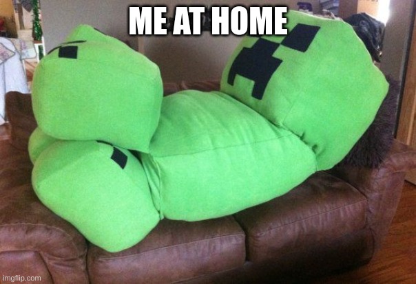 me at home | ME AT HOME | image tagged in creeper on a couch | made w/ Imgflip meme maker