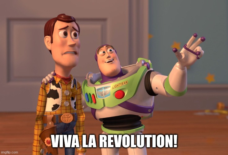 X, X Everywhere Meme | VIVA LA REVOLUTION! | image tagged in memes,x x everywhere | made w/ Imgflip meme maker