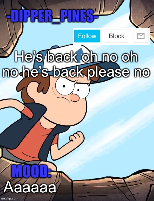 -Dipper_Pines- announcement template | He’s back oh no oh no he’s back please no; Aaaaaa | image tagged in -dipper_pines- announcement template | made w/ Imgflip meme maker