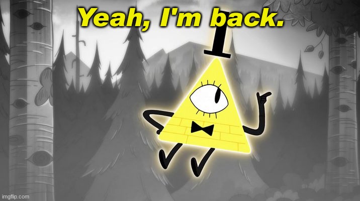 Bill Cipher | Yeah, I'm back. | image tagged in bill cipher | made w/ Imgflip meme maker