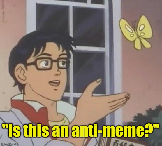 Is This A Pigeon Meme | "Is this an anti-meme?" | image tagged in memes,is this a pigeon,funny,anti meme,anti-meme,antimeme | made w/ Imgflip meme maker