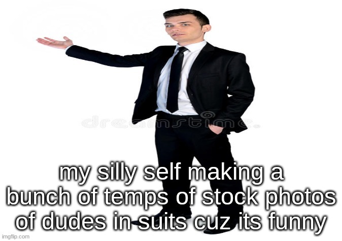 as you can see here | my silly self making a bunch of temps of stock photos of dudes in suits cuz its funny | image tagged in as you can see here | made w/ Imgflip meme maker