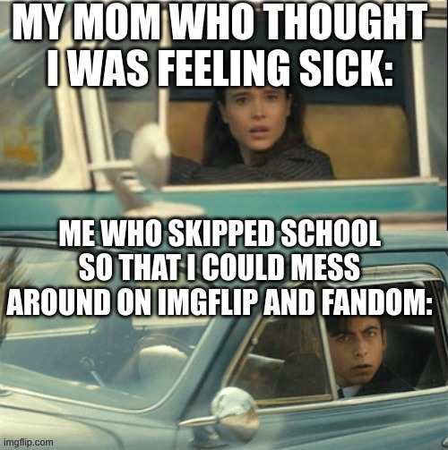 NOT a true story | MY MOM WHO THOUGHT I WAS FEELING SICK:; ME WHO SKIPPED SCHOOL SO THAT I COULD MESS AROUND ON IMGFLIP AND FANDOM: | image tagged in vanya and five | made w/ Imgflip meme maker