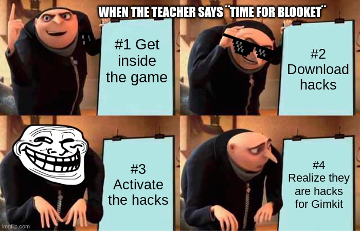 Gru's Plan | WHEN THE TEACHER SAYS ¨TIME FOR BLOOKET¨; #1 Get inside the game; #2 Download hacks; #3 Activate the hacks; #4 Realize they are hacks for Gimkit | image tagged in memes,gru's plan | made w/ Imgflip meme maker