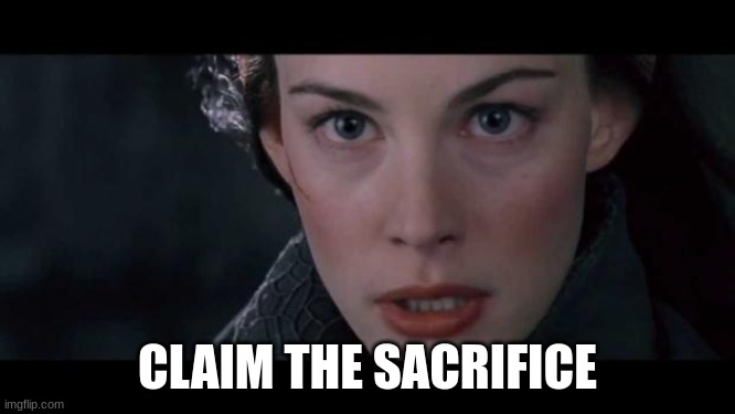 Claim Him Arwen | CLAIM THE SACRIFICE | image tagged in claim him arwen | made w/ Imgflip meme maker