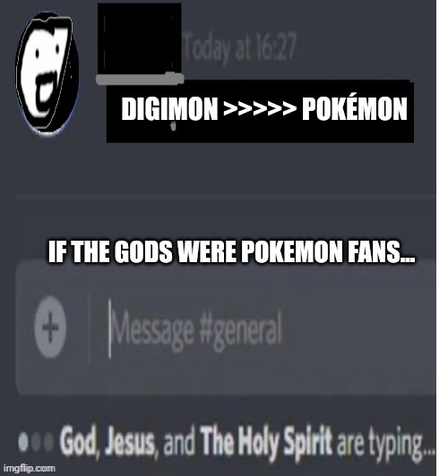 This for Pokémon fans... Lol | DIGIMON >>>>> POKÉMON; IF THE GODS WERE POKEMON FANS... | image tagged in discord message | made w/ Imgflip meme maker