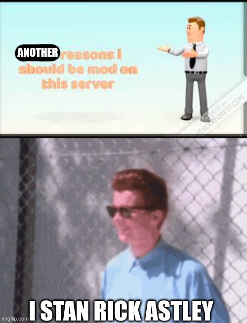 My Second Application | ANOTHER; I STAN RICK ASTLEY | image tagged in rick astley,memes,mod | made w/ Imgflip meme maker