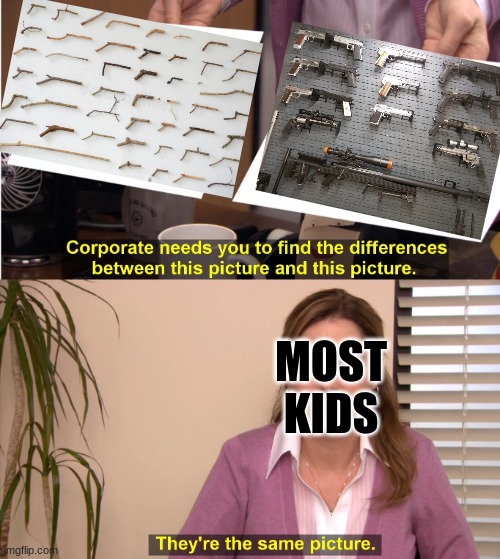 guns in sticks | MOST KIDS | image tagged in memes,they're the same picture | made w/ Imgflip meme maker