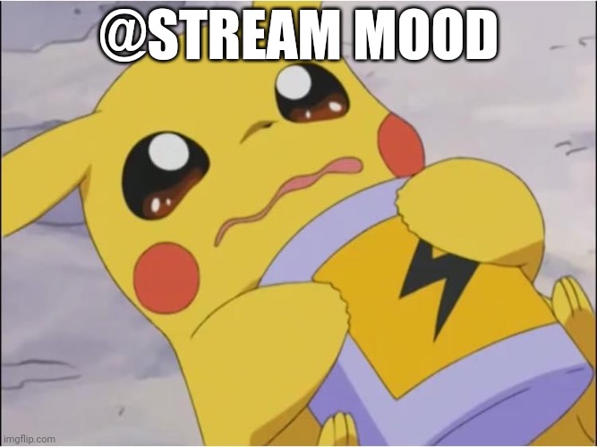 Devastated Pikachu | @STREAM MOOD | image tagged in devastated pikachu | made w/ Imgflip meme maker