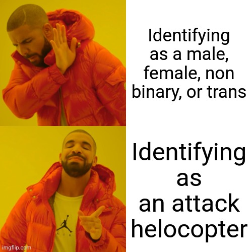 ATTACK HELICOPTER | Identifying as a male, female, non binary, or trans; Identifying as an attack helocopter | image tagged in memes,drake hotline bling | made w/ Imgflip meme maker