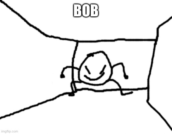 Bob in the hall | BOB | image tagged in bob in the hall | made w/ Imgflip meme maker