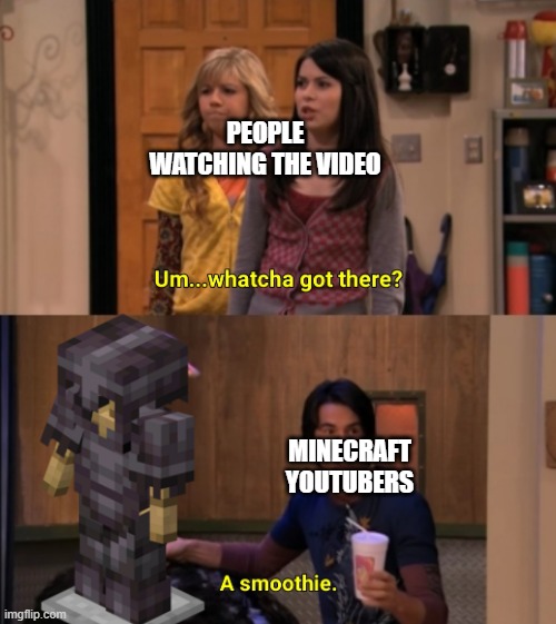 Deffidently didn't go on to creative mode | PEOPLE WATCHING THE VIDEO; MINECRAFT YOUTUBERS | image tagged in whatcha got there,memes,minecraft | made w/ Imgflip meme maker