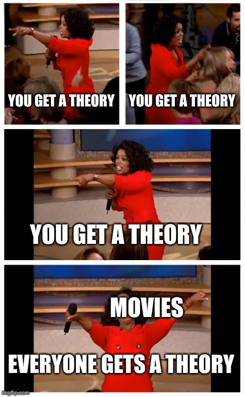 movie theories | YOU GET A THEORY; YOU GET A THEORY; YOU GET A THEORY; MOVIES; EVERYONE GETS A THEORY | image tagged in memes,oprah you get a car everybody gets a car | made w/ Imgflip meme maker