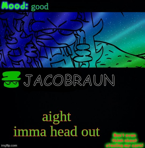 bye | good; JACOBRAUN; aight imma head out | image tagged in bambi corn lover | made w/ Imgflip meme maker