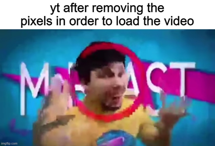 Low Quality Mr Beast | yt after removing the pixels in order to load the video | image tagged in low quality mr beast,memes | made w/ Imgflip meme maker