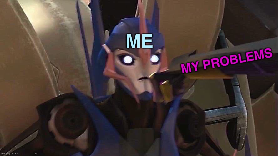 My problems hit me like a punch to the face | ME; MY PROBLEMS | image tagged in face punch pending,tfp,transformers prime,arcee,my problems | made w/ Imgflip meme maker