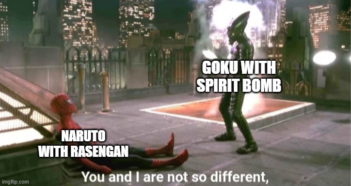 You and i are not so diffrent | GOKU WITH SPIRIT BOMB NARUTO WITH RASENGAN | image tagged in you and i are not so diffrent | made w/ Imgflip meme maker