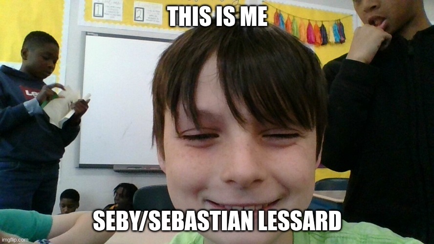 face reval | THIS IS ME; SEBY/SEBASTIAN LESSARD | image tagged in random bullshit go | made w/ Imgflip meme maker