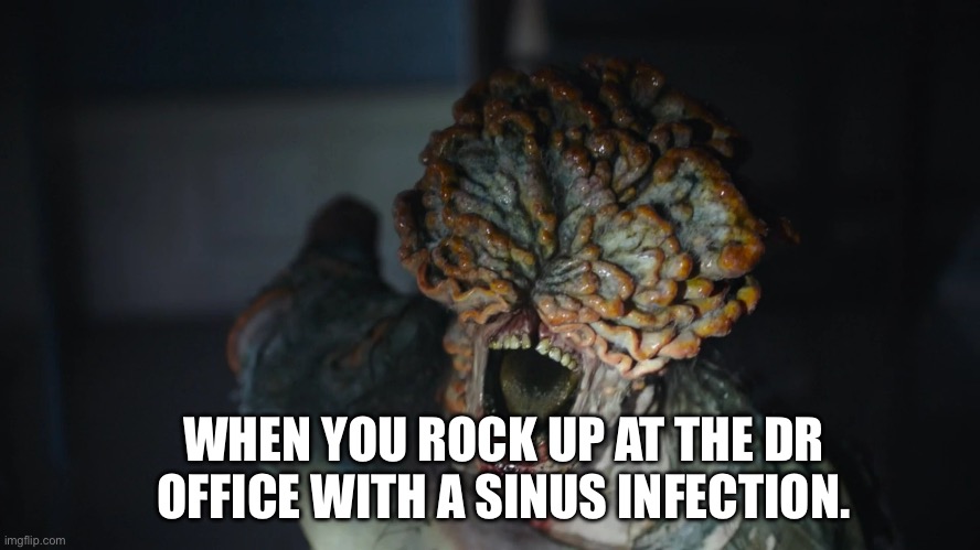 How it feels | WHEN YOU ROCK UP AT THE DR OFFICE WITH A SINUS INFECTION. | image tagged in health | made w/ Imgflip meme maker
