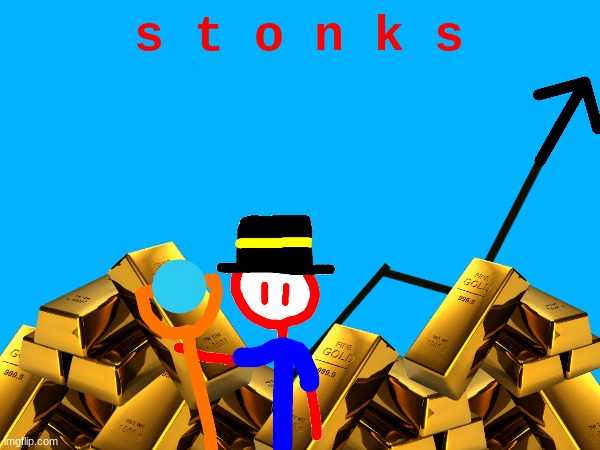 "yo stickmania, you've been pretty quiet, what's going on?" 'i like money!' | s t o n k s | made w/ Imgflip meme maker