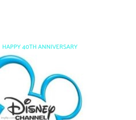 happy 40th anniversary disney channel | HAPPY 40TH ANNIVERSARY | image tagged in disney channel,anniversary | made w/ Imgflip meme maker