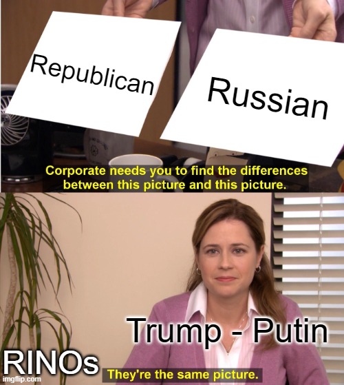 They're The Same Picture Comrade | Republican; Russian; Trump - Putin; RINOs | image tagged in they're the same picture,change my mind,dictator,fascism,fascist,trump putin | made w/ Imgflip meme maker