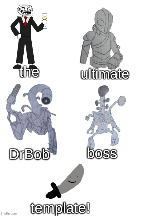 its perfect! | the; ultimate; boss; DrBob; template! | image tagged in drbobs boss template | made w/ Imgflip meme maker