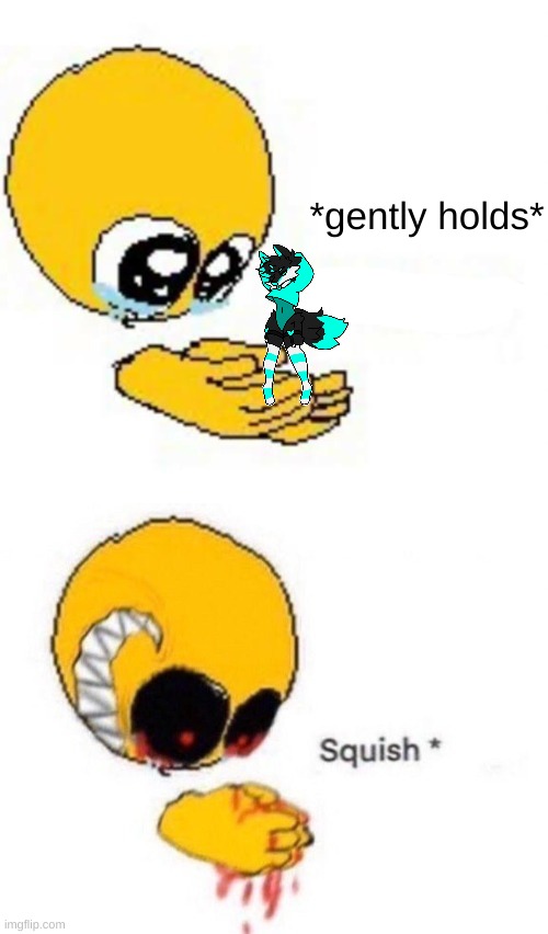 Gently holds squish | *gently holds* | image tagged in gently holds squish | made w/ Imgflip meme maker