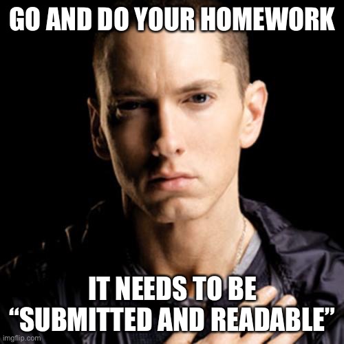 your homework needs to be submitted and readable