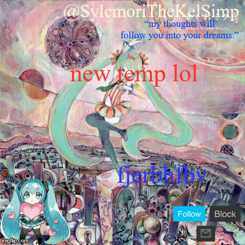 sylc's kikuo miku temp | new temp lol; fjerbhfbv | image tagged in sylc's kikuo miku temp | made w/ Imgflip meme maker