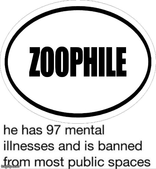 Another anti-zoophile meme | image tagged in 97 mental illnesses,zoophile,zoophiles,zoophilia,anti-zoophile meme,memes | made w/ Imgflip meme maker